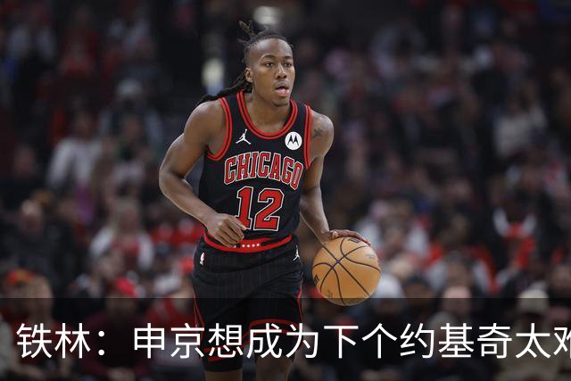 铁林：申京想成为下个约基奇太难了 火箭频繁变动影响了他的性格